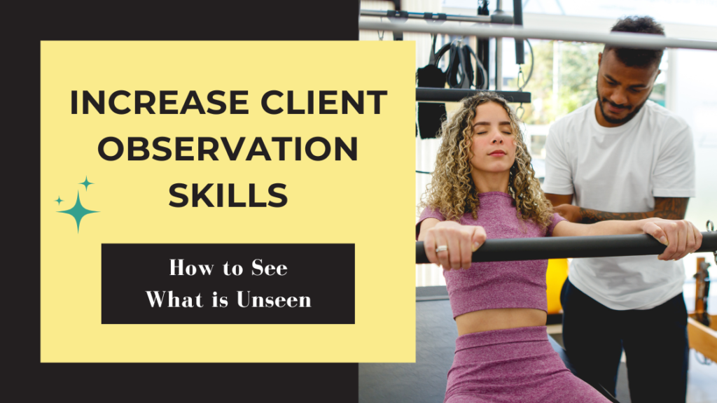 Increase Observation Skills: How to See What is Unseen. An on-demand workshop for Pilates Instructors.