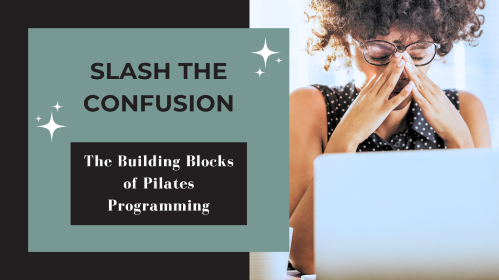 Slash the Confusion: The Building Blocks of Pilates Programming. An on-demand workshop for Pilates Instructors.